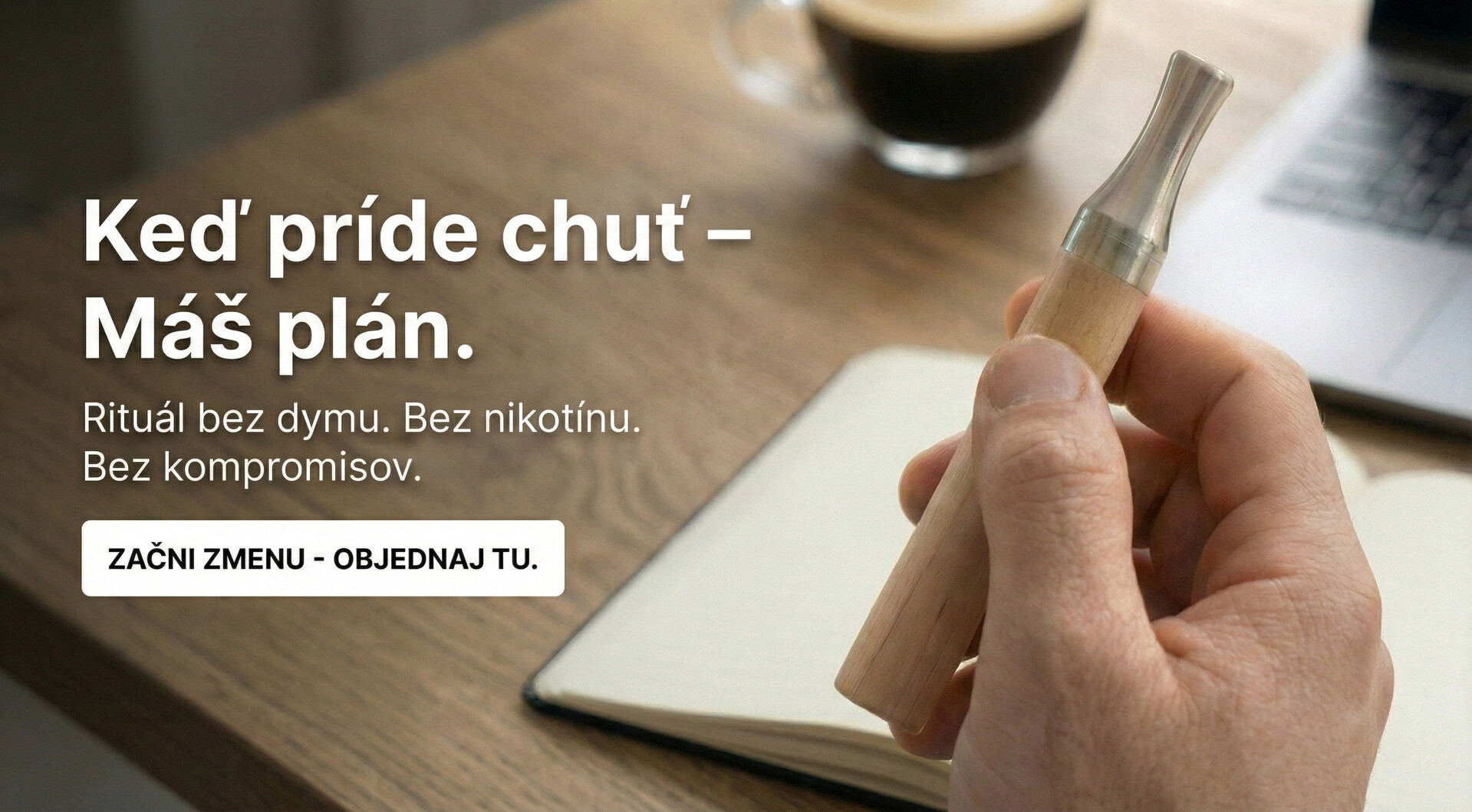 Keď príde chuť, máš riešenie bez dymu a bez nikotínu vždy po ruke. 