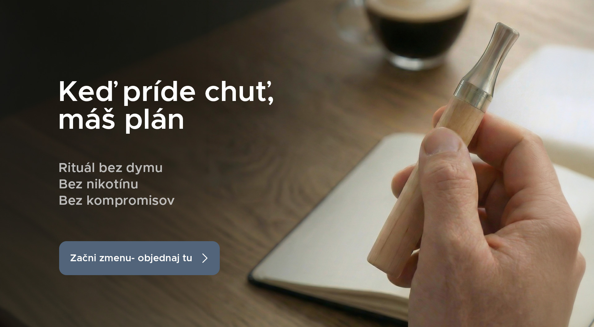 Keď príde chuť, máš riešenie bez dymu a bez nikotínu vždy po ruke. 